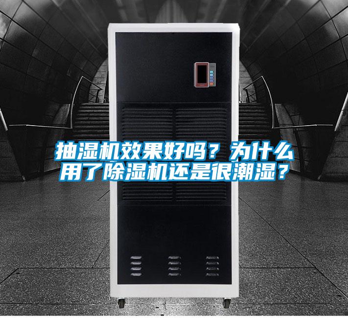 抽濕機效果好嗎？為什么用了除濕機還是很潮濕？