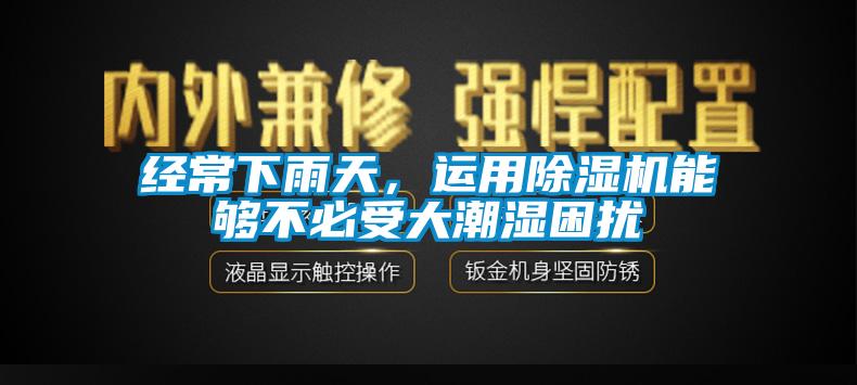 經常下雨天，運用除濕機能夠不必受大潮濕困擾