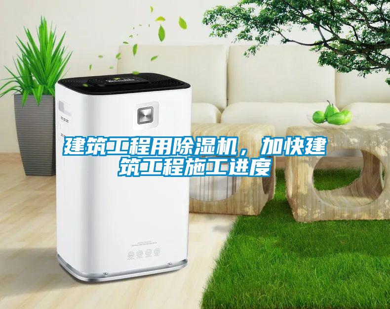 建筑工程用除濕機，加快建筑工程施工進度