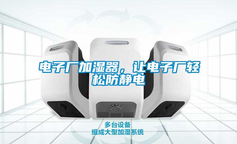 電子廠加濕器，讓電子廠輕松防靜電