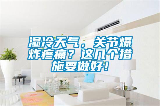濕冷天氣，關節爆炸疼痛？這幾個措施要做好！