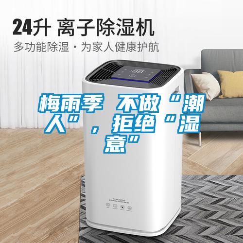 梅雨季 不做“潮人”，拒絕“濕意”