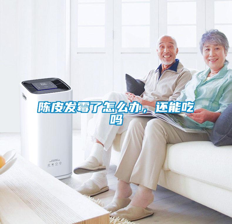 陳皮發霉了怎么辦，還能吃嗎