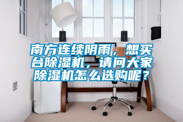 南方連續陰雨，想買臺除濕機，請問大家除濕機怎么選購呢？