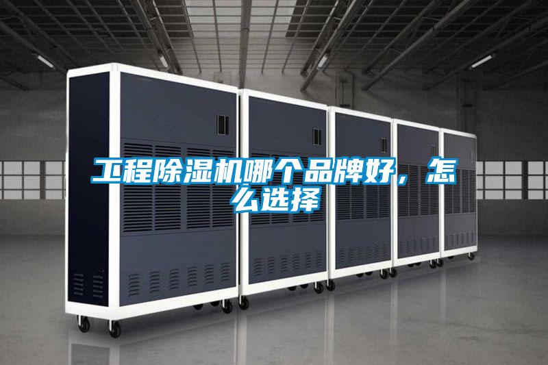 工程除濕機哪個品牌好，怎么選擇