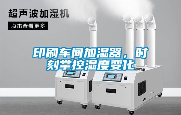 印刷車間加濕器，時刻掌控濕度變化