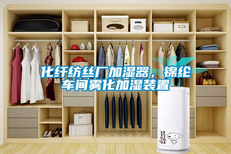 化纖紡絲廠加濕器，錦綸車間霧化加濕裝置