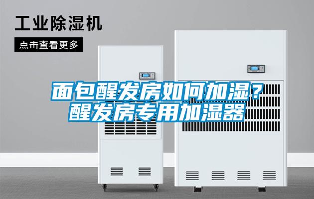 面包醒發房如何加濕？醒發房專用加濕器