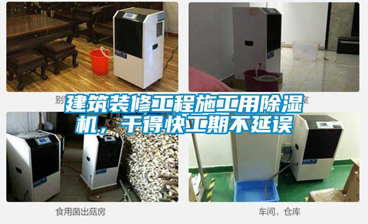 建筑裝修工程施工用除濕機，干得快工期不延誤