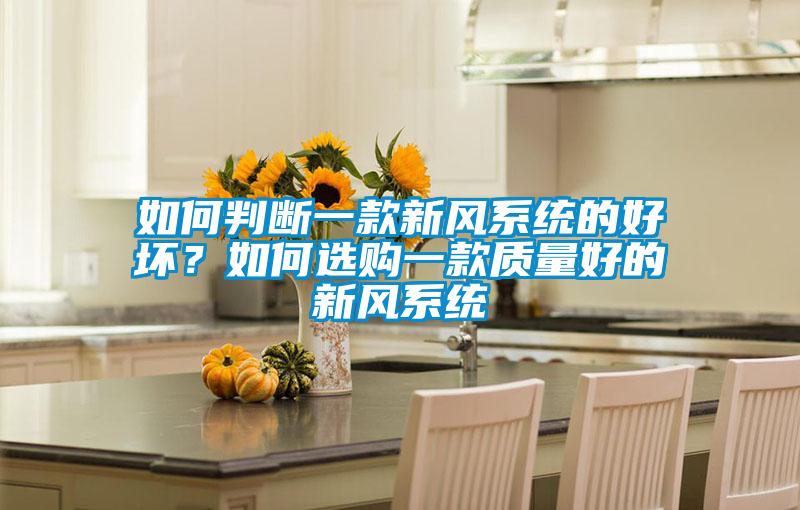 如何判斷一款新風系統的好壞？如何選購一款質量好的新風系統