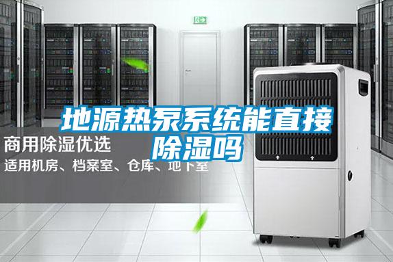地源熱泵系統能直接除濕嗎