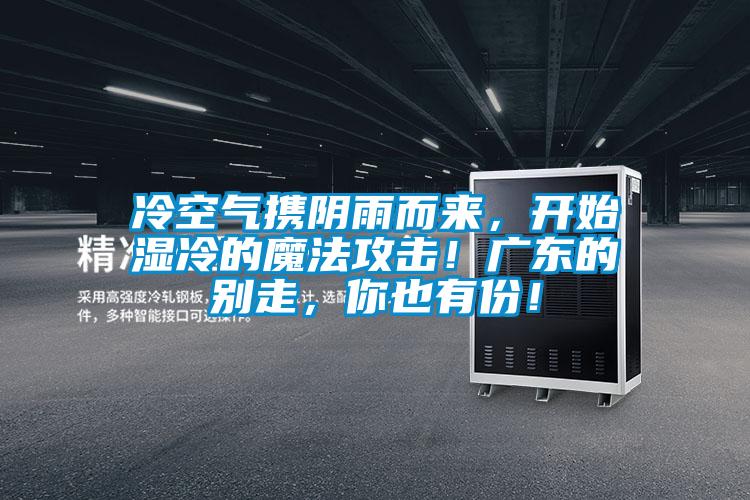 冷空氣攜陰雨而來，開始濕冷的魔法攻擊！廣東的別走，你也有份！