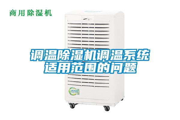 調溫除濕機調溫系統適用范圍的問題