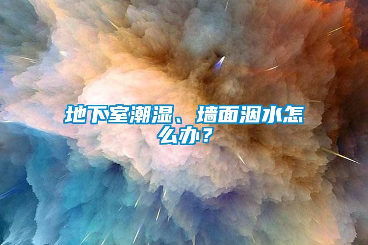 地下室潮濕、墻面洇水怎么辦？