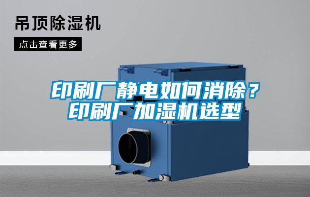 印刷廠靜電如何消除？印刷廠加濕機選型