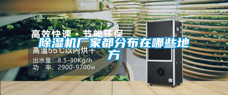 除濕機廠家都分布在哪些地方