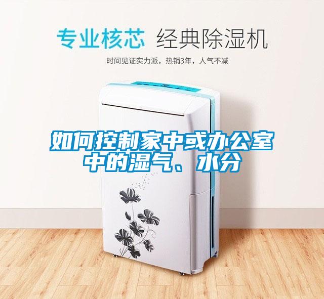 如何控制家中或辦公室中的濕氣、水分