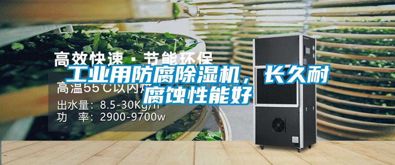 工業用防腐除濕機，長久耐腐蝕性能好