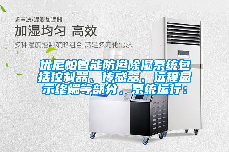 優尼帕智能防滲除濕系統包括控制器、傳感器、遠程顯示終端等部分，系統運行：