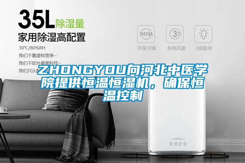 ZHONGYOU向河北中醫學院提供恒溫恒濕機，確保恒溫控制