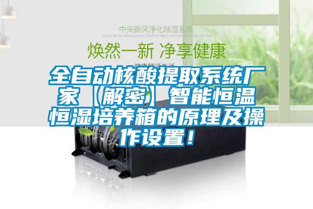全自動核酸提取系統廠家【解密】智能恒溫恒濕培養箱的原理及操作設置！