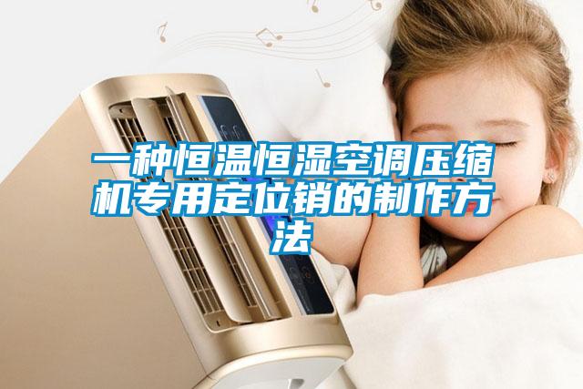 一種恒溫恒濕空調壓縮機專用定位銷的制作方法