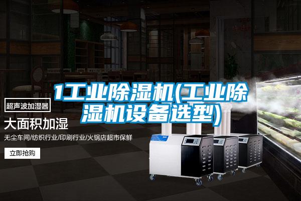 1工業除濕機(工業除濕機設備選型)