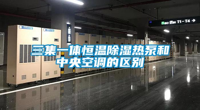 三集一體恒溫除濕熱泵和中央空調的區別