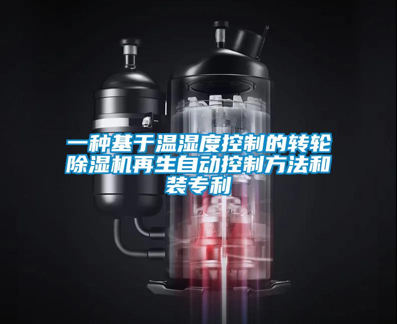 一種基于溫濕度控制的轉輪除濕機再生自動控制方法和裝專利