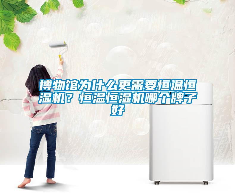 博物館為什么更需要恒溫恒濕機？恒溫恒濕機哪個牌子好