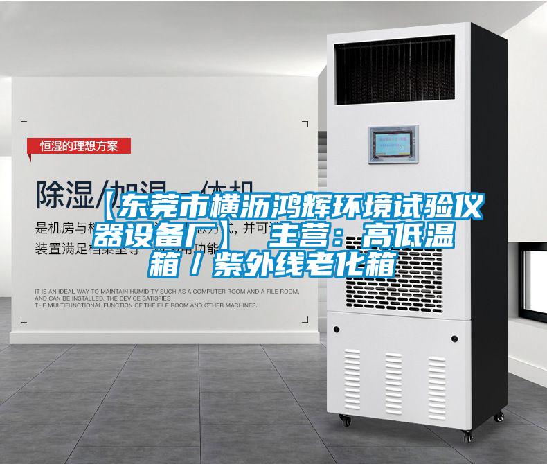 【東莞市橫瀝鴻輝環境試驗儀器設備廠】 主營：高低溫箱／紫外線老化箱