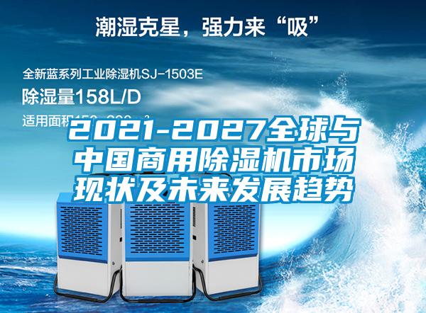 2021-2027全球與中國商用除濕機市場現狀及未來發展趨勢