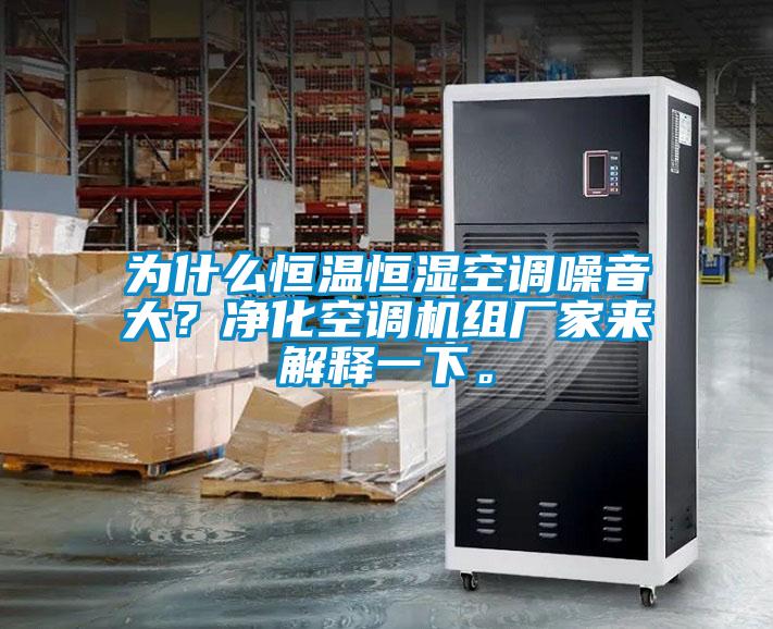 為什么恒溫恒濕空調噪音大？凈化空調機組廠家來解釋一下。