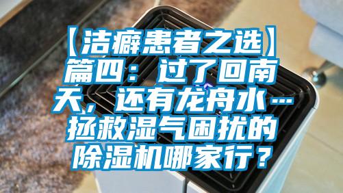【潔癖患者之選】 篇四：過了回南天，還有龍舟水…拯救濕氣困擾的除濕機哪家行？