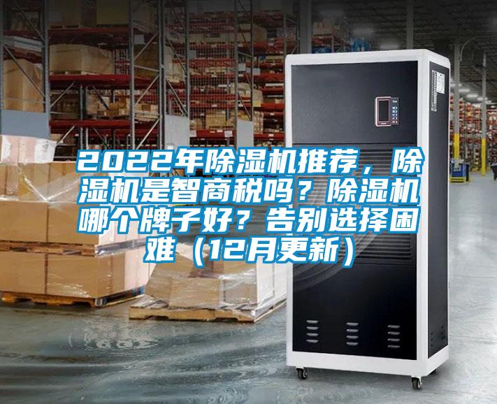 2022年除濕機推薦，除濕機是智商稅嗎？除濕機哪個牌子好？告別選擇困難（12月更新）