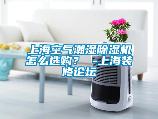 上?？諝獬睗癯凉駲C怎么選購？ -上海裝修論壇