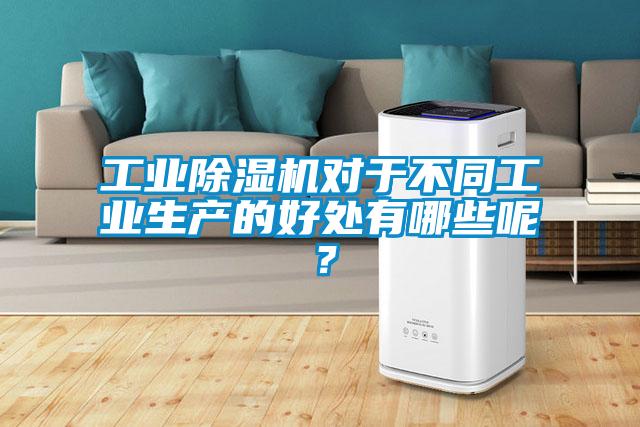 工業除濕機對于不同工業生產的好處有哪些呢？