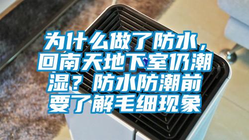 為什么做了防水，回南天地下室仍潮濕？防水防潮前要了解毛細現象