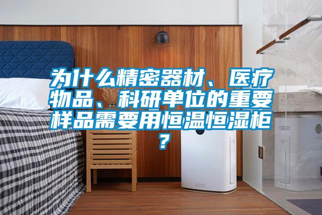為什么精密器材、醫療物品、科研單位的重要樣品需要用恒溫恒濕柜？