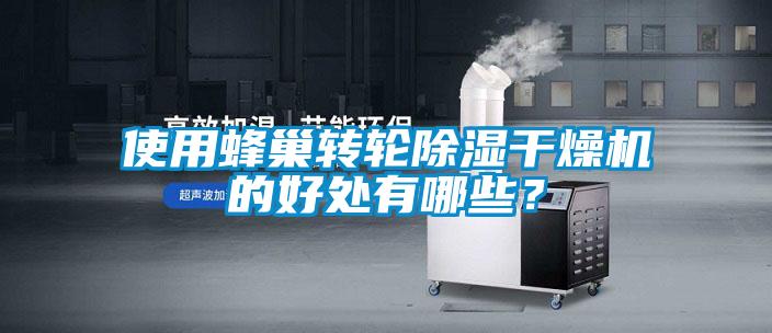 使用蜂巢轉輪除濕干燥機的好處有哪些？