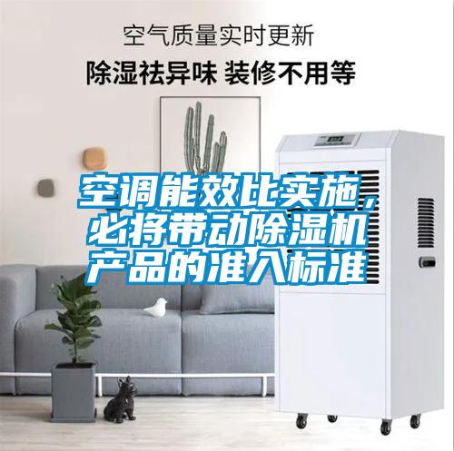 空調能效比實施，必將帶動除濕機產品的準入標準