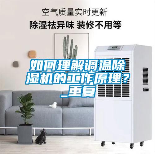 如何理解調溫除濕機的工作原理？_重復
