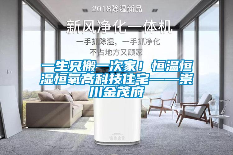 一生只搬一次家！恒溫恒濕恒氧高科技住宅——崇川金茂府