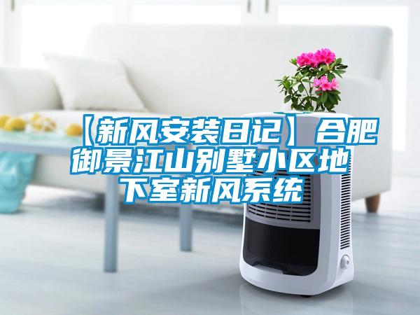【新風安裝日記】合肥御景江山別墅小區地下室新風系統