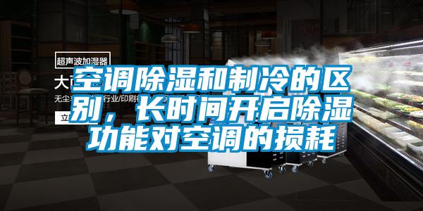 空調除濕和制冷的區別，長時間開啟除濕功能對空調的損耗