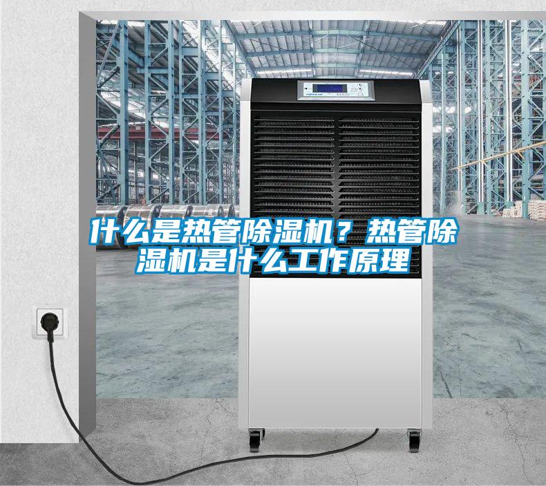 什么是熱管除濕機？熱管除濕機是什么工作原理