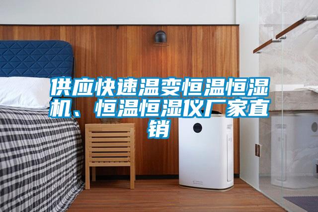供應快速溫變恒溫恒濕機、恒溫恒濕儀廠家直銷