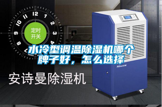 水冷型調溫除濕機哪個牌子好，怎么選擇