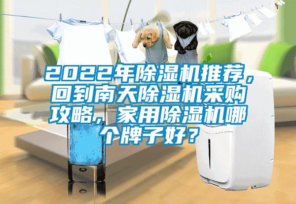 2022年除濕機推薦，回到南天除濕機采購攻略，家用除濕機哪個牌子好？