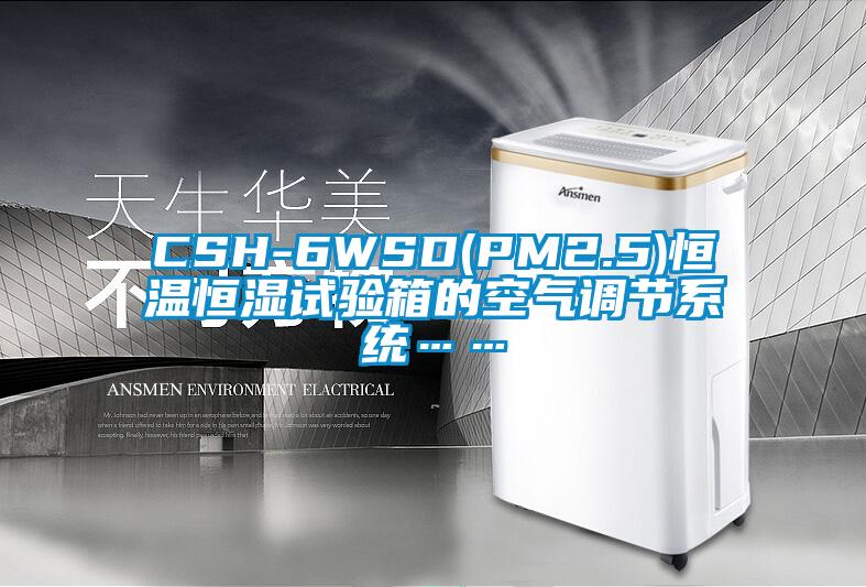 CSH-6WSD(PM2.5)恒溫恒濕試驗箱的空氣調節系統……